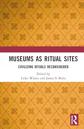 Museums as Ritual Sites: Civilizing Rituals Reconsidered