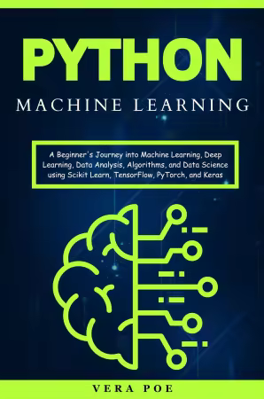 Python Machine Learning: A Beginner's Journey into Machine Learning, Deep Learning, Data Analysis, Algorithms