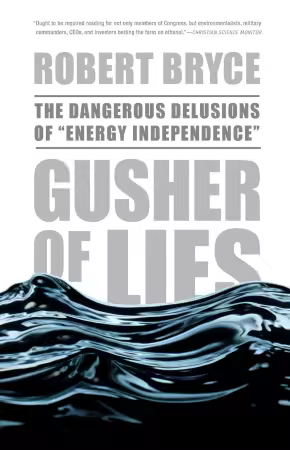 Gusher of Lies: The Dangerous Delusions of