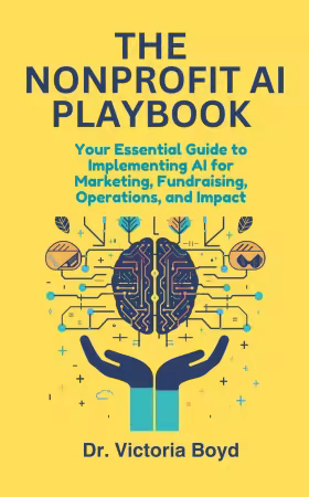 THE NONPROFIT AI PLAYBOOK Your Essential Guide to Implementing AI for Marketing, Fundraising, Operations, and Impact