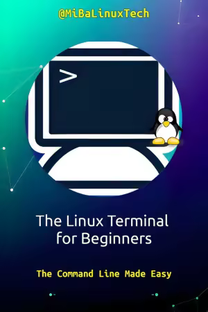 The Linux Terminal for Beginners - The Command Line Made Easy: First Edition