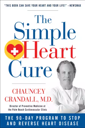 The Simple Heart Cure: The 90-Day Program to Stop and Reverse Heart Disease