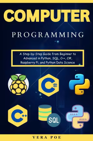 Computer Programming: A Step-by-Step Guide from Beginner to Advanced in Python, SQL, C++, C#, Raspberry Pi, Python Data Science