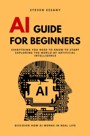 Ai Guide for Beginners by Steven Essany