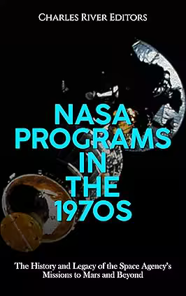 NASA Programs in the 1970s: The History and Legacy of the Space Agency's Missions to Mars and Beyond