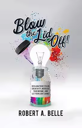Blow the Lid Off: Reclaim Your Stolen Creativity, Increase Your Income, and Let Your Light Shine!