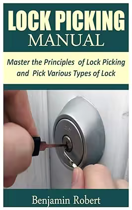 LOCK PICKING MANUAL: Master the Principle of Lock Picking and Pick Various Types of Lock