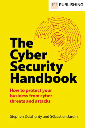 The Cyber Security Handbook: How to protect your business from cyber threats and attacks
