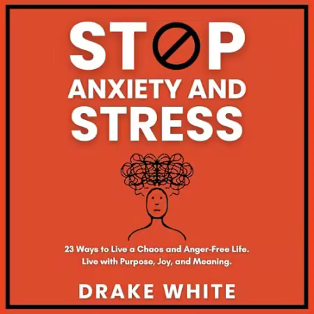 Stop Anxiety and Stress: 23 Ways to Live a Chaos and Anger-Free Life. Live with Purpose, Joy, and Meaning[Audiobook]