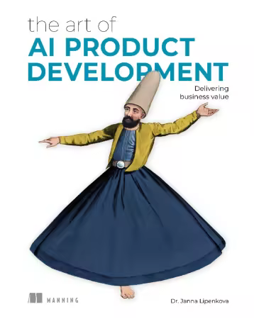 The Art of AI Product Development: Delivering business value with AI (Final Release)
