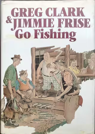 Greg Clark &amp; Jimmie Frise go fishing: Stories
