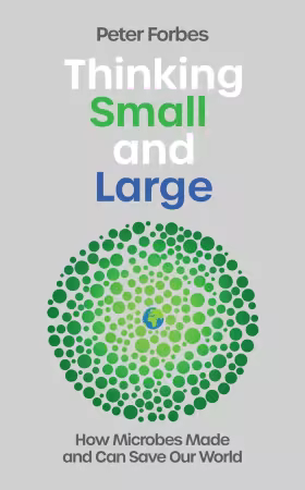 Thinking Small and Large: How Microbes Made and Can Save Our World