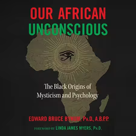 Our African Unconscious: The Black Origins of Mysticism and Psychology, 3rd Edition (Audiobook)