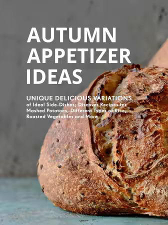 Autumn Appetizer Ideas: Unique Delicious Variations of Ideal Side-Dishes