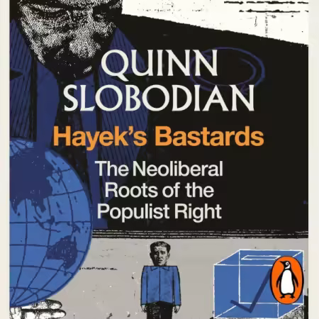 Hayek's Bastards: The Neoliberal Roots of the Populist Right[Audiobook]