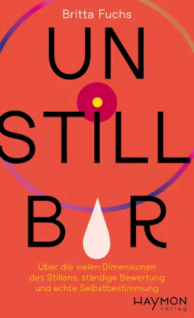 Unstillbar: Uber die vielen Dimensionen des Stillens, standige Bewertung und echte Selbstbestimmung