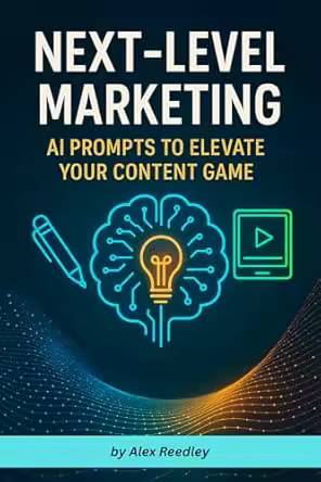 Next-Level Marketing: AI Prompts to Elevate Your Content Game: 100+ ChatGPT and AI Prompt Templates to Supercharge Your Blog