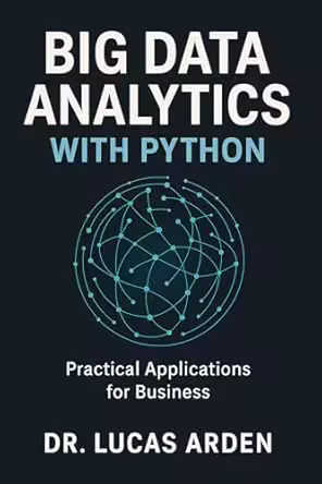 Big Data Analytics with Python: Practical Applications for Business