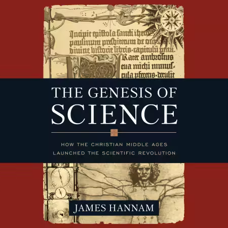 The Genesis of Science: How the Christian Middle Ages Launched the Scientific Revolution (Audiobook)