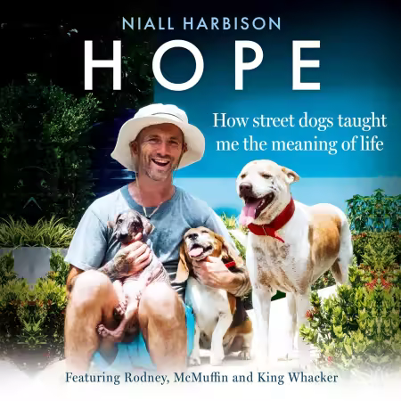 Hope – How Street Dogs Taught Me the Meaning of Life: Featuring Rodney, McMuffin and King Whacker (Audiobook)