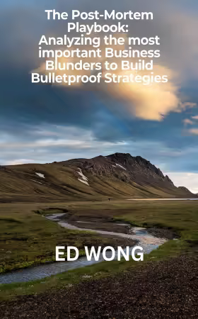 The Post-Mortem Playbook: Analyzing the Most Important Business Blunders to Build Bulletproof Strategies