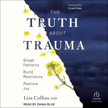 The Truth About Trauma: Break Patterns, Build Resilience, and Restore Joy (Audiobook)