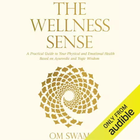 The Wellness Sense: A Practical Guide to Your Physical and Emotional Health Based on Ayurvedic and Yogic Wisdom (Audiobook)
