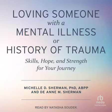 Loving Someone with a Mental Illness or History of Trauma: Skills, Hope, and Strength for Your Journey (Audiobook)