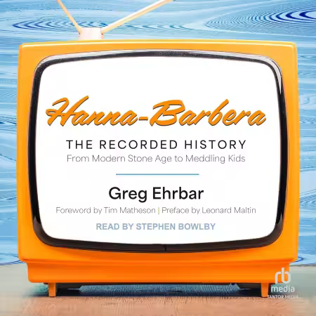 Hanna-Barbera, the Recorded History: From Modern Stone Age to Meddling Kids (Audiobook)