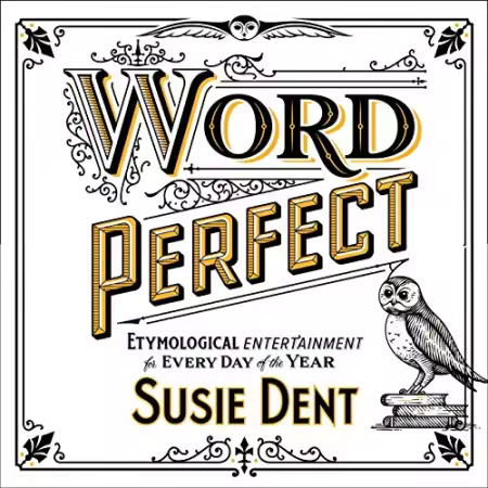 Word Perfect: Etymological Entertainment For Every Day of the Year[Audiobook]
