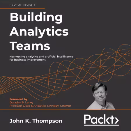 Building Analytics Teams: Harnessing analytics and artificial intelligence for business improvement (Audiobook)