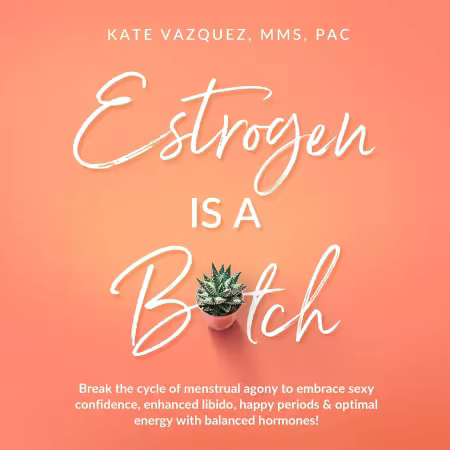 Estrogen Is a B*tch: Break the Cycle of Menstrual Agony to Embrace Sexy Confidence, Enhanced Libido, Happy Periods (Audiobook)