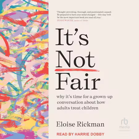 It's Not Fair: Why It's Time for a Grown-Up Conversation About How Adults Treat Children (Audiobook)