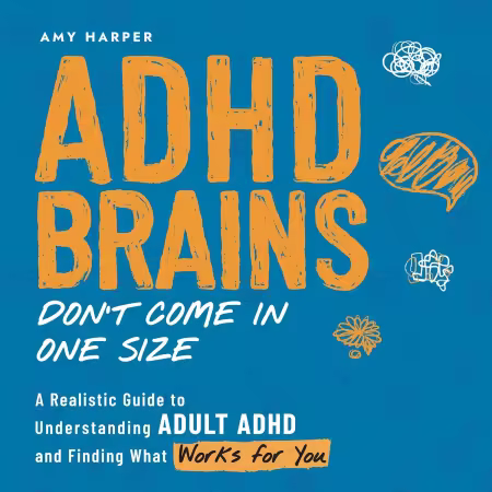 ADHD Brains Don't Come in One Size: A Realistic Guide to Understanding Adult ADHD and Finding What Works for You (Audiobook)