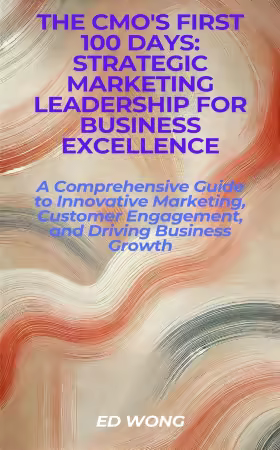 The CMO's First 100 Days: Strategic Marketing Leadership for Business Excellence