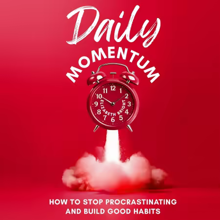 Daily Momentum: How to Stop Procrastinating and Build Good Habits (Audiobook)