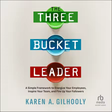 The 3 Bucket Leader: A Simple Framework to Energize Your Employees, Inspire Your Team, and Fire Up Your Followers (Audiobook)