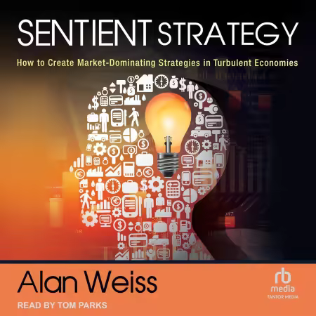 Sentient Strategy: How to Create Market-Dominating Strategies in Turbulent Economies (Audio book)