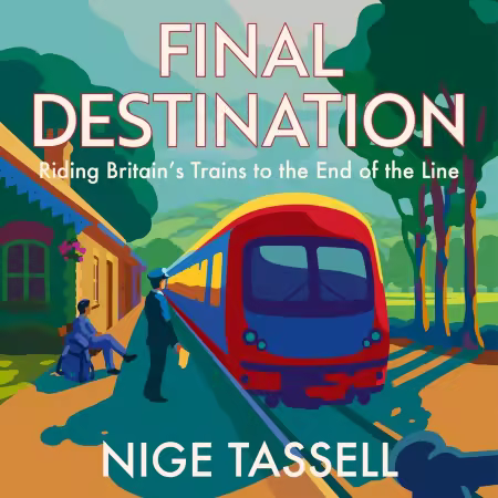 Final Destination: Riding Britain's Trains to the End of the Line (Audiobook)
