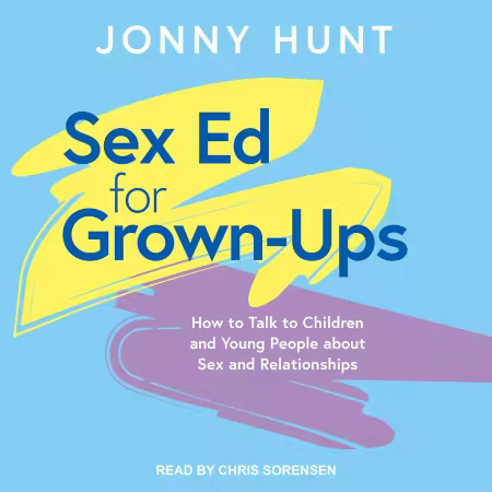 Sex Ed for Grown-Ups: How to Talk to Children and Young People About Sex and Relationships (Audiobook)