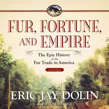 Fur, Fortune, and Empire: The Epic History of the Fur Trade in America (Audiobook)