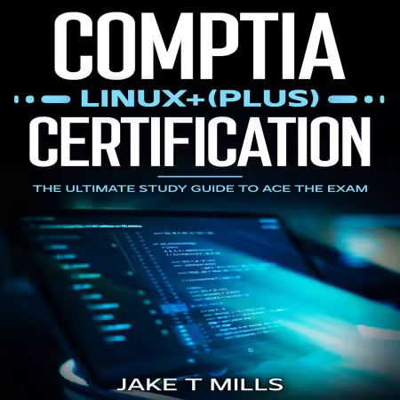 CompTIA Linux+ (Plus) Certification: The Ultimate Study Guide to Ace the Exam (Audiobook)