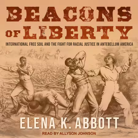 Beacons of Liberty: International Free Soil and the Fight for Racial Justice in Antebellum America (Audiobook)