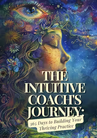 The Intuitive Coach's Journey: 365 Days to Building Your Dream Practice