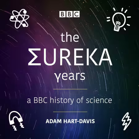 The Eureka Years: A BBC History of Science (Audiobook)