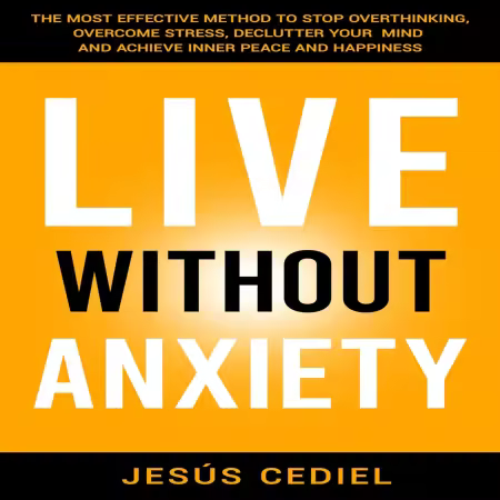 Live Without Anxiety: The Most Effective Method to Stop Overthinking, Overcome Stress (Audiobook)