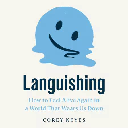 Languishing: How to Feel Alive Again in a World That Wears Us Down (Audiobook)