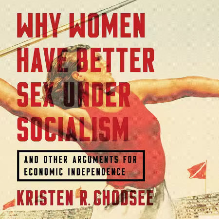 Why Women Have Better Sex Under Socialism: And Other Arguments for Economic Independence (Audiobook)