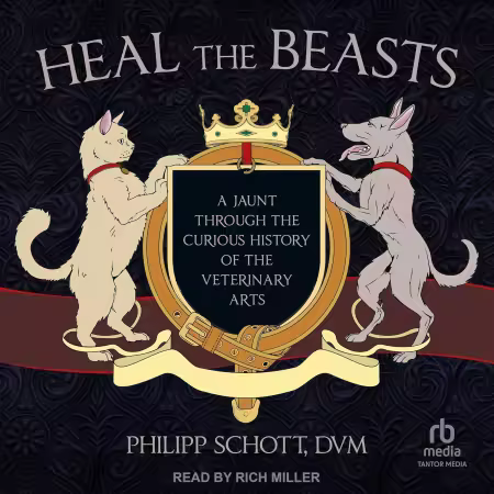 Heal the Beasts: A Jaunt Through the Curious History of the Veterinary Arts (Audiobook)