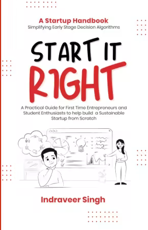 Start It Right : A Systematic Go-to Handbook for First-time Startup Entrepreneurs